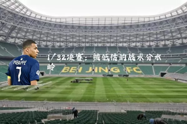 1/32决赛：被低估的战术分水岭
