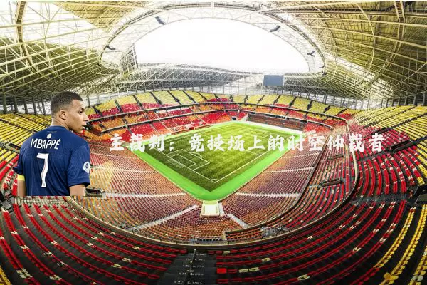 主裁判：竞技场上的时空仲裁者