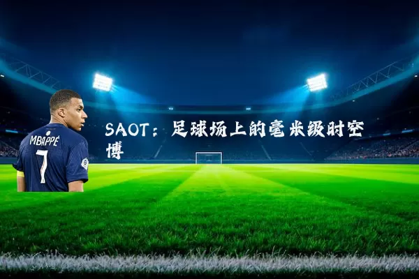 SAOT:足球场上的毫米级时空博弈