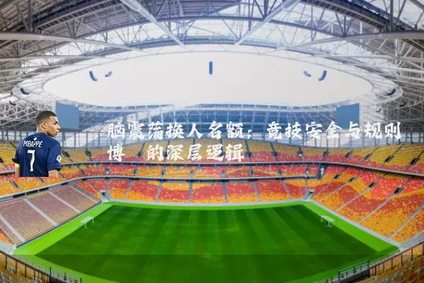 脑震荡换人名额：竞技安全与规则博弈的深层逻辑
