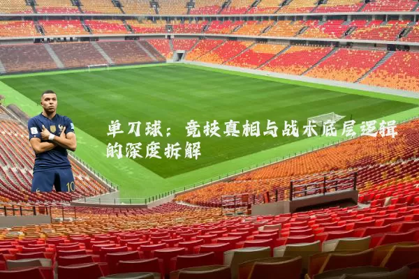 单刀球：竞技真相与战术底层逻辑的深度拆解